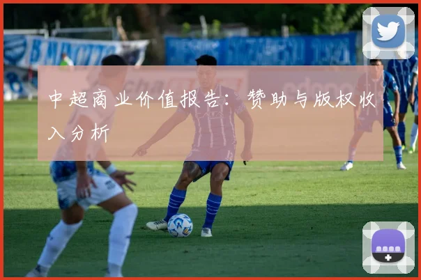 中超商业价值报告：赞助与版权收入分析