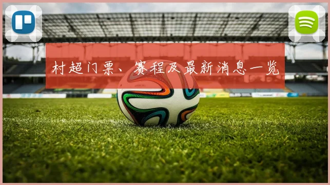 村超门票、赛程及最新消息一览