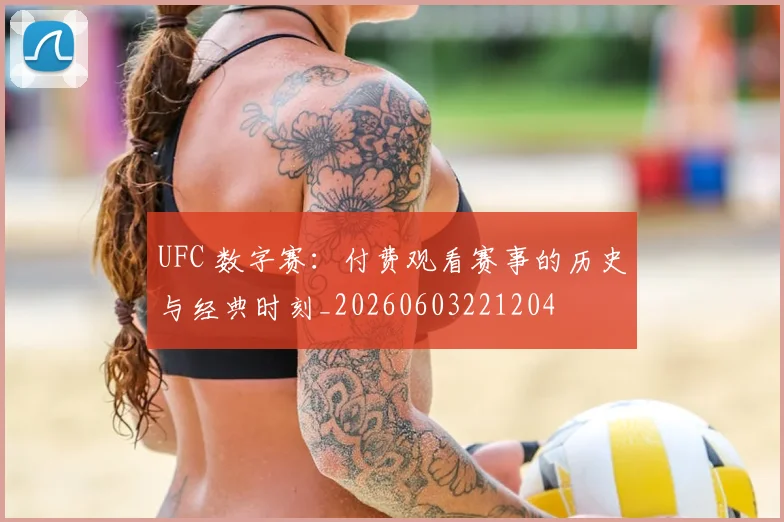 UFC 数字赛：付费观看赛事的历史与经典时刻_20260603221204