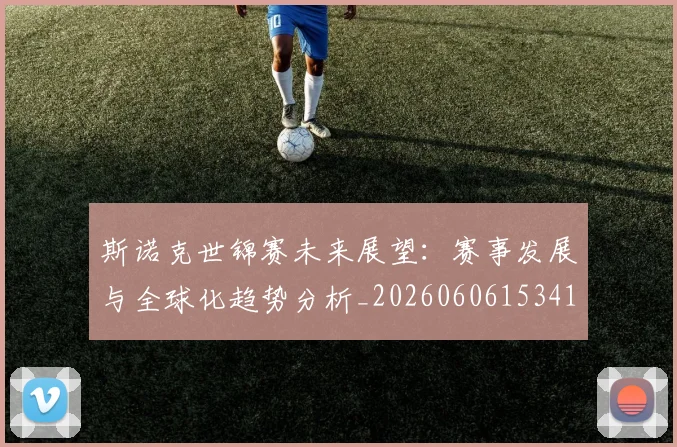 斯诺克世锦赛未来展望：赛事发展与全球化趋势分析_20260606153411