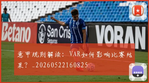 意甲规则解读：VAR如何影响比赛结果？_20260522160825