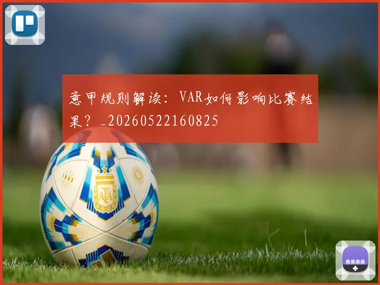 意甲规则解读：VAR如何影响比赛结果？_20260522160825