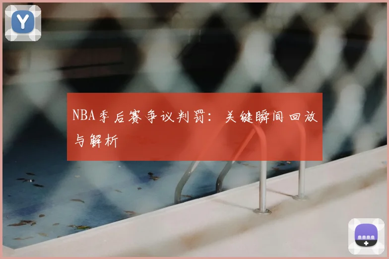 NBA季后赛争议判罚：关键瞬间回放与解析